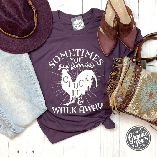 Sometimes You Just Gotta Say Cluck It Tee - The Graphic Tee