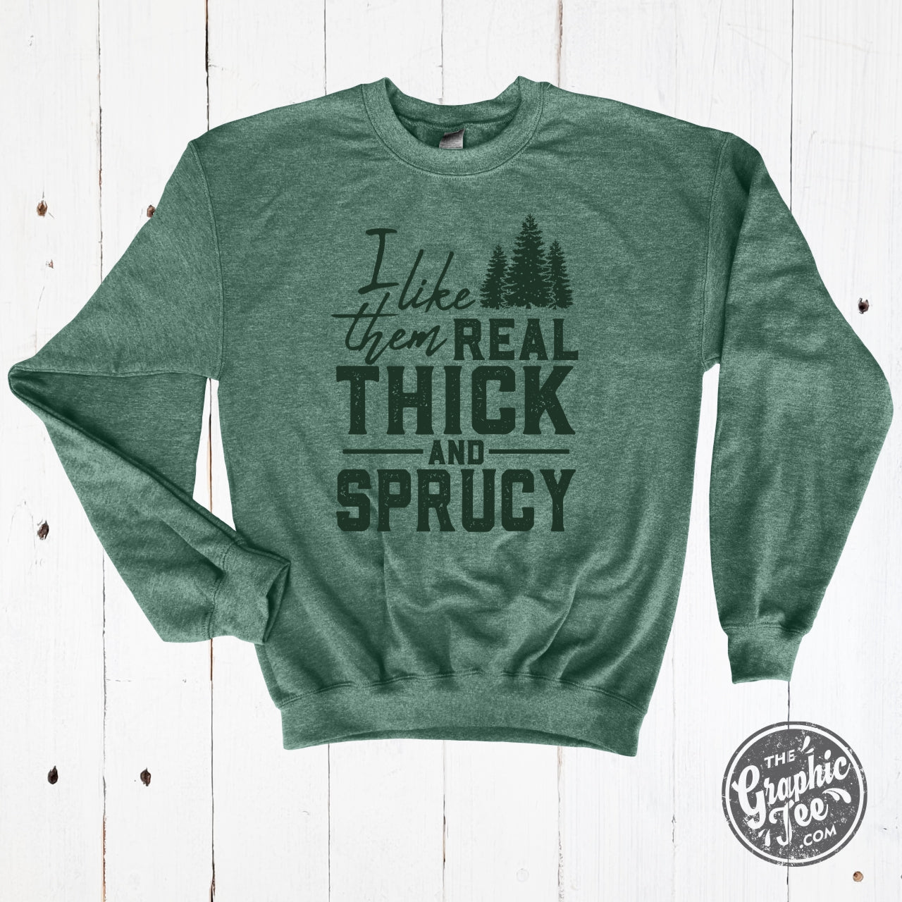 I Like Them Real Thick And Sprucey Unisex Crewneck Sweatshirt - The Graphic Tee