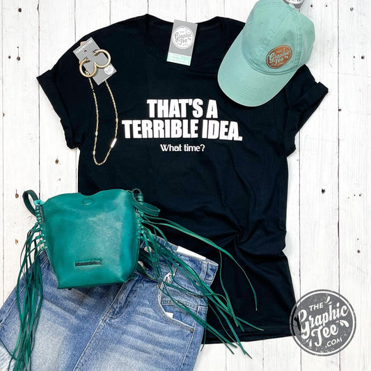 That's A Terrible Idea What Time? - Adult Tee - The Graphic Tee