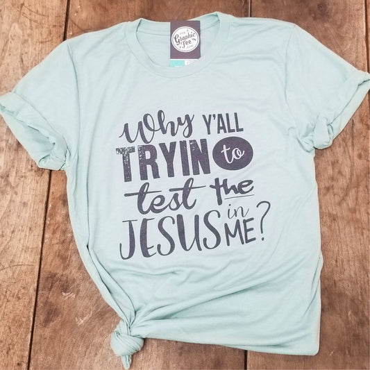 Why Y'All Tryin to Test the Jesus in Me? - Dusty Blue Tee - The Graphic Tee