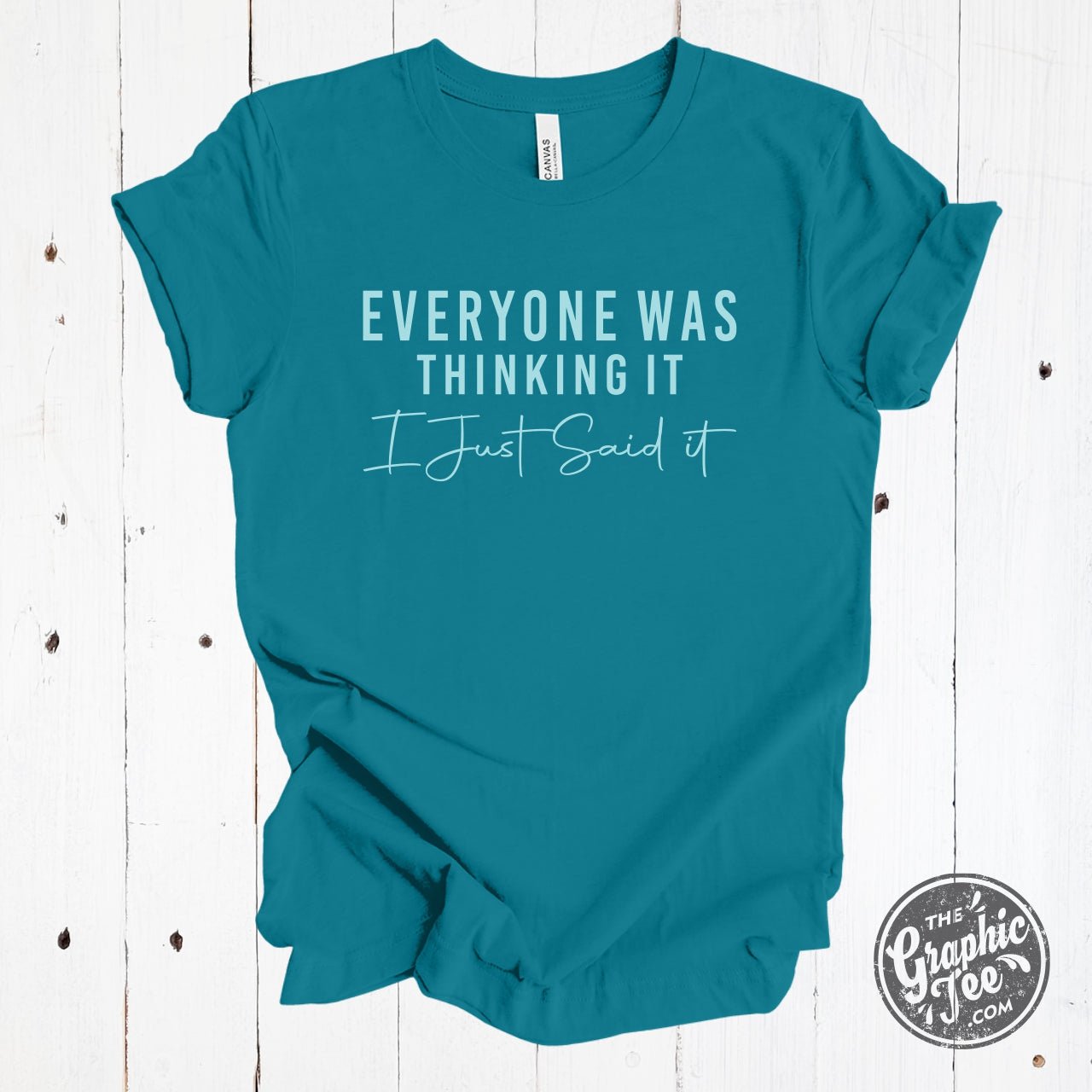 Everyone Was Thinking It I Just Said It Short Sleeve Tee - The Graphic Tee