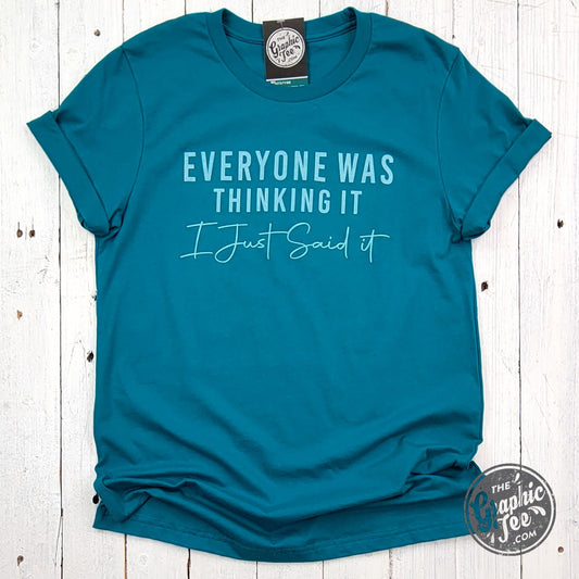 Everyone Was Thinking It I Just Said It Short Sleeve Tee - The Graphic Tee