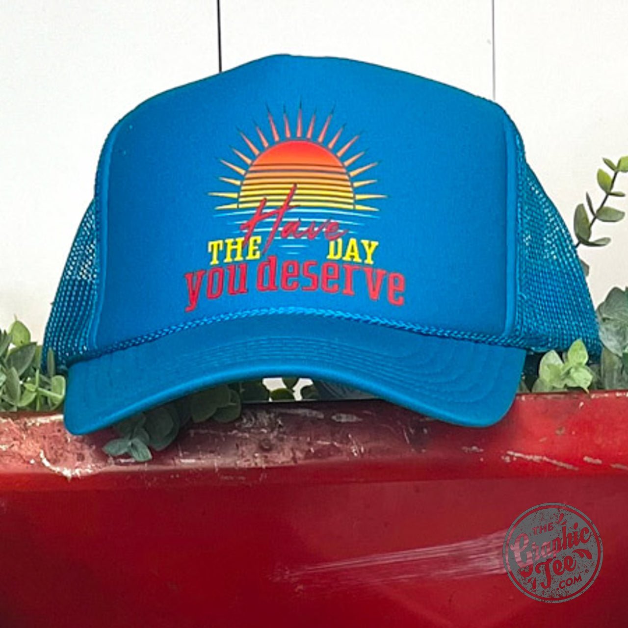 Have the Day You Deserve Foam Trucker Cap - The Graphic Tee