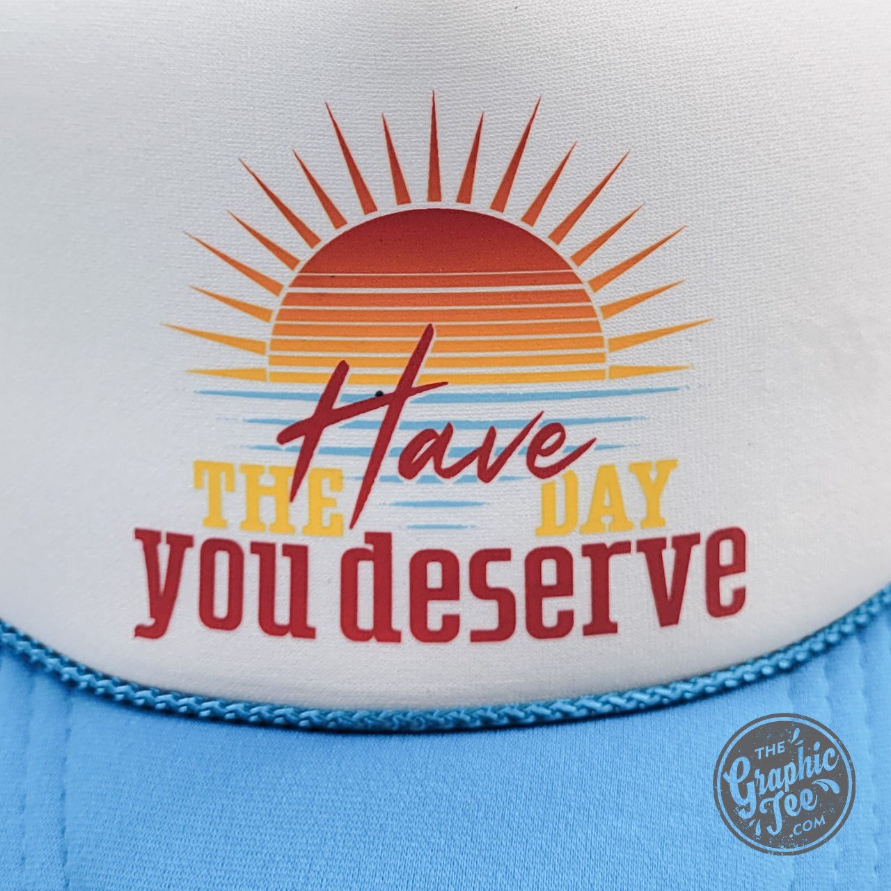 Have the Day You Deserve Neon Blue and White Foam Trucker Cap - The Graphic Tee