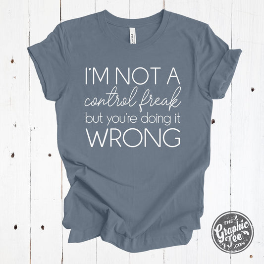 I'm Not A Control Freak, But You're Doing It Wrong Crew Neck Tee - The Graphic Tee