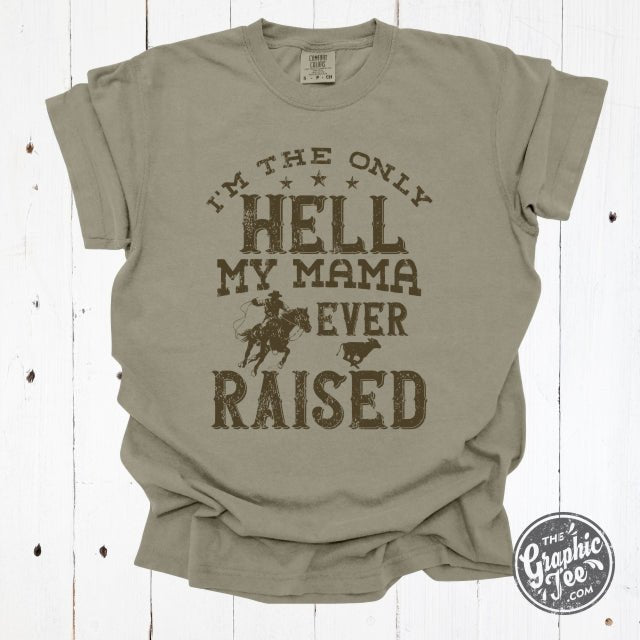 I'm The Only Hell My Mama Ever Raised Pigment Dyed Tee - The Graphic Tee