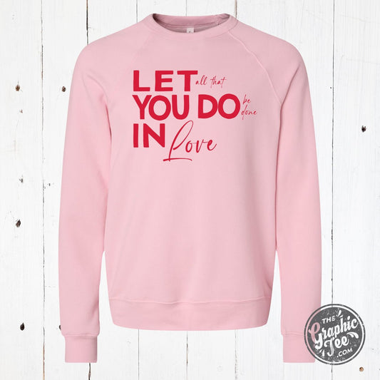 Let All That You Do Be Done In Love Pink Sponge Fleece Sweatshirt - The Graphic Tee