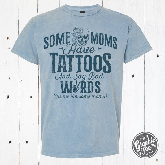 Some Moms Have Tattoos and Say Bad Words Mineral Wash Tee - The Graphic Tee