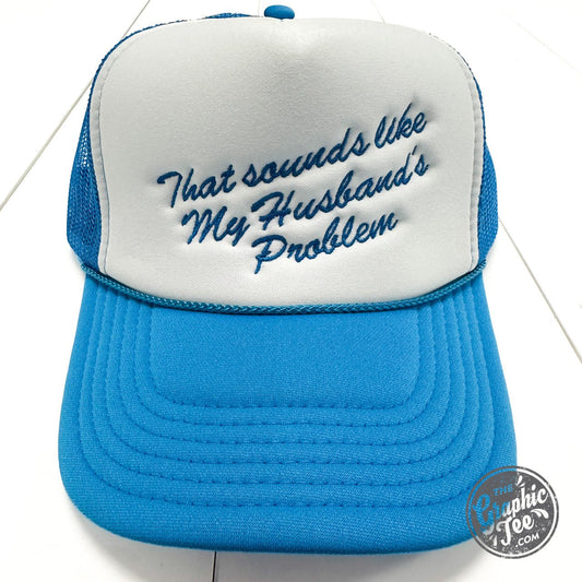 That Sounds Like My Husband's Problem Trucker Cap - The Graphic Tee