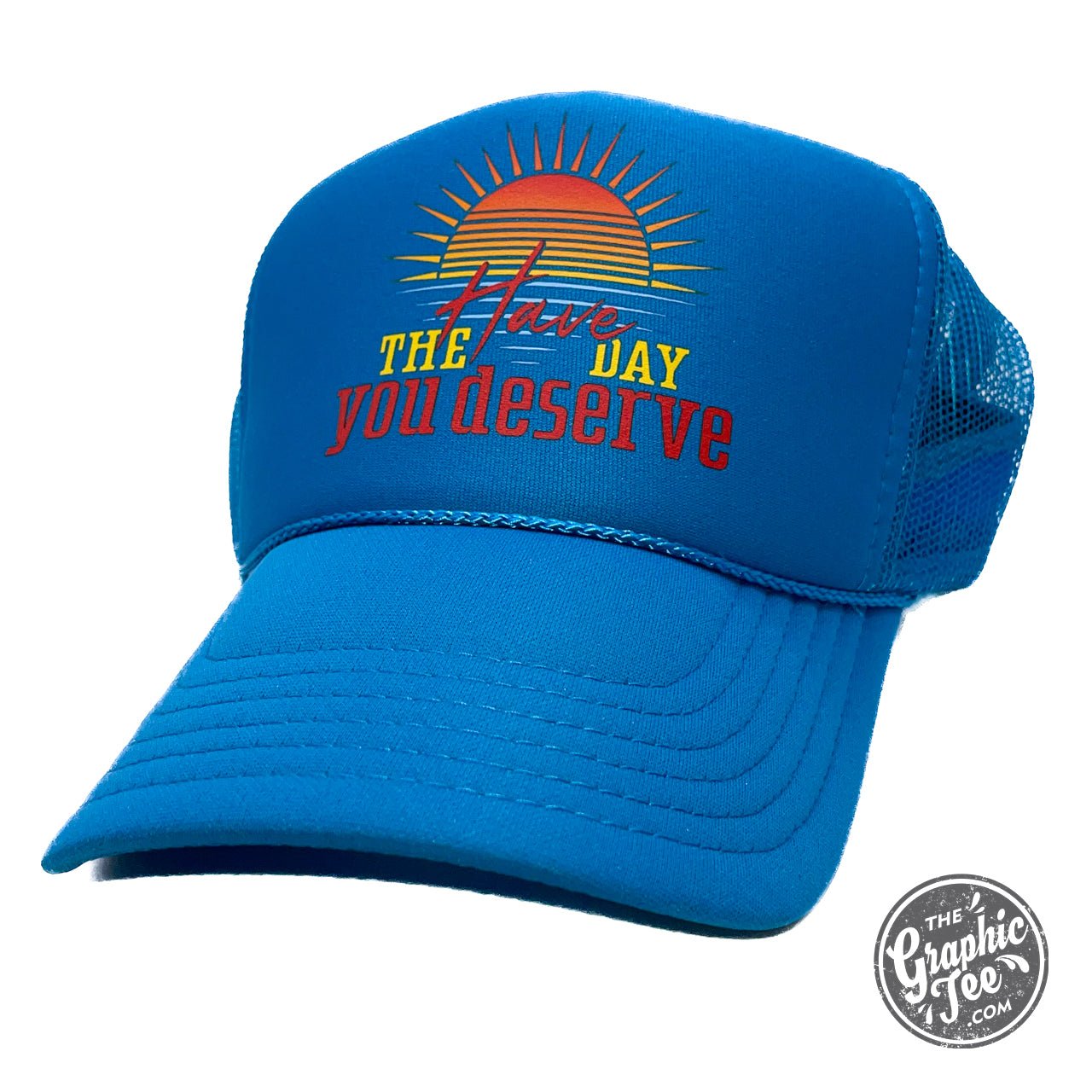 Have the Day You Deserve Foam Trucker Cap - The Graphic Tee