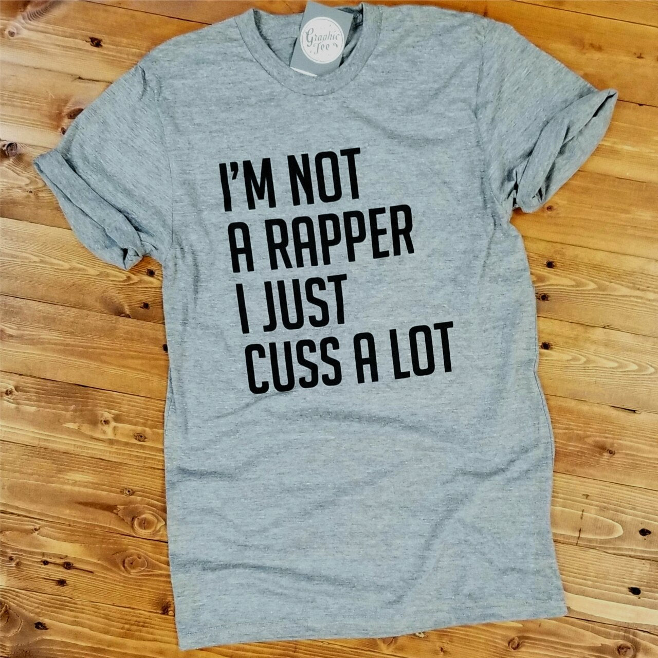 I'm Not A Rapper, I Just Cuss A Lot - Grey Unisex Tee - The Graphic Tee