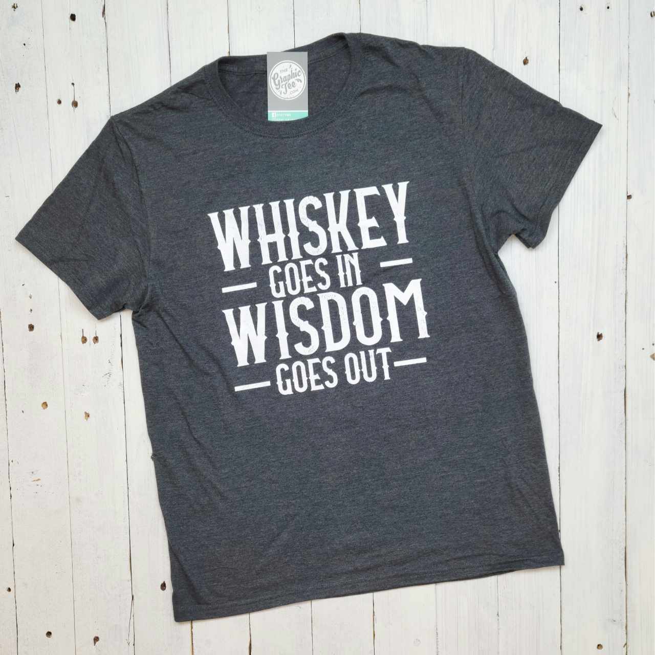 Whiskey Goes In Wisdom Goes Out - Adult Tee - The Graphic Tee