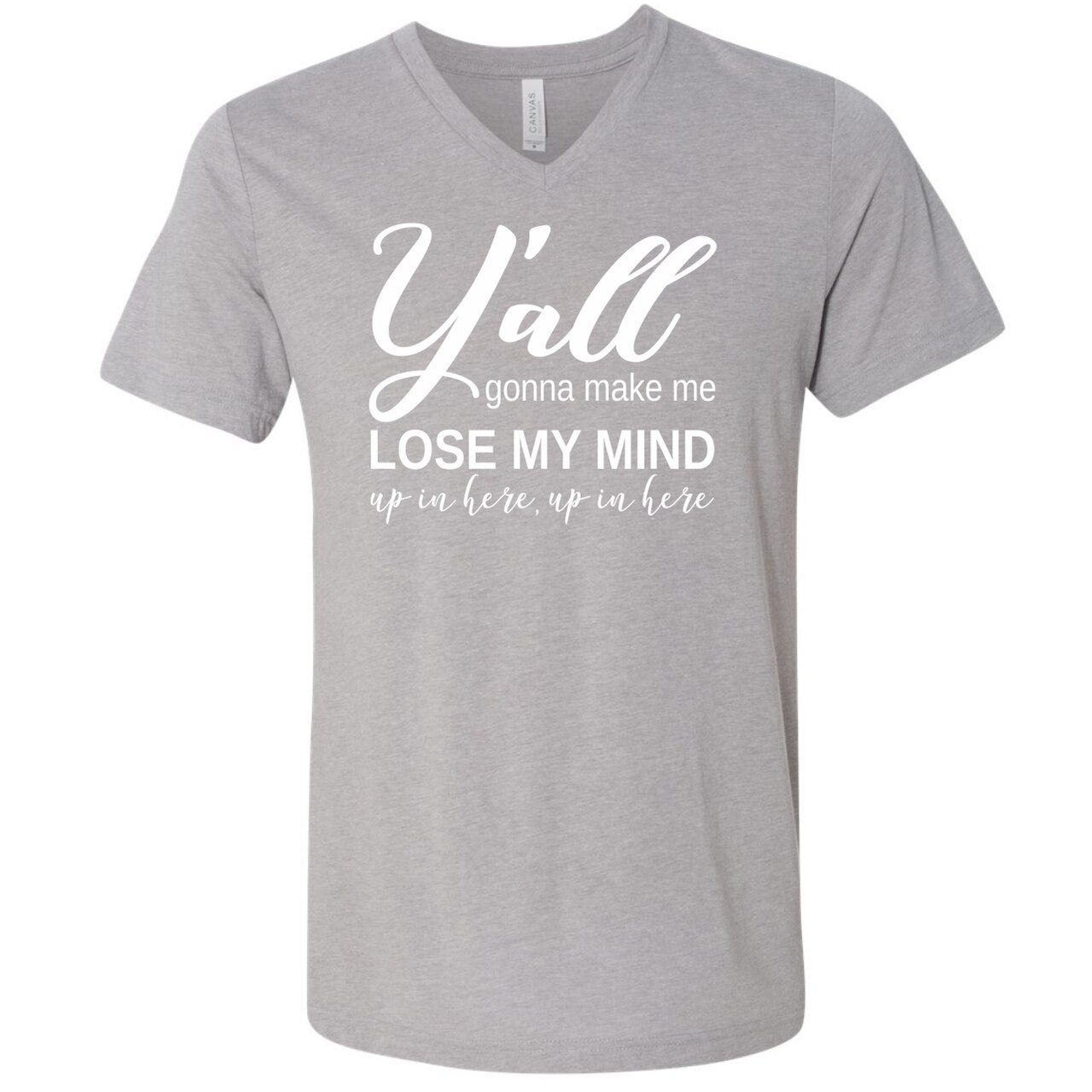 Y'all Gonna Make Me Lose My Mind... - V-Neck Tee - The Graphic Tee